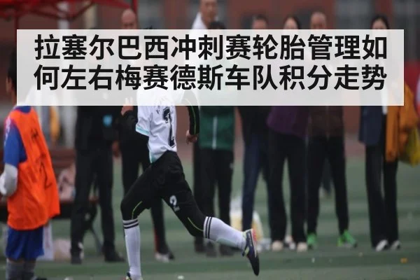 拉塞尔巴西冲刺赛轮胎管理如何左右梅赛德斯车队积分走势